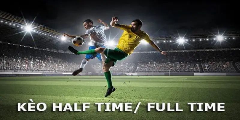 Giải đáp về kèo Half Time và Full Time là gì