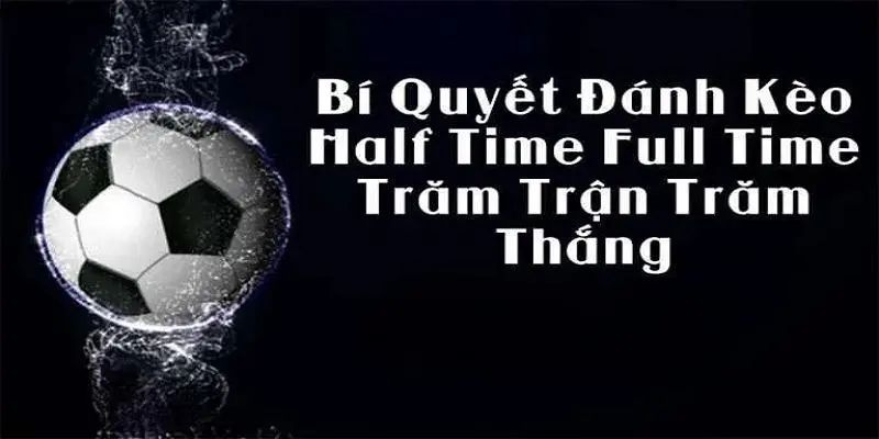 Kinh nghiệm bắt kèo Half Time và Full Time là gì