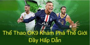 Thể thao ok9 Giúp Hội Viên Khám Phá Thế Giới Đầy Hấp Dẫn