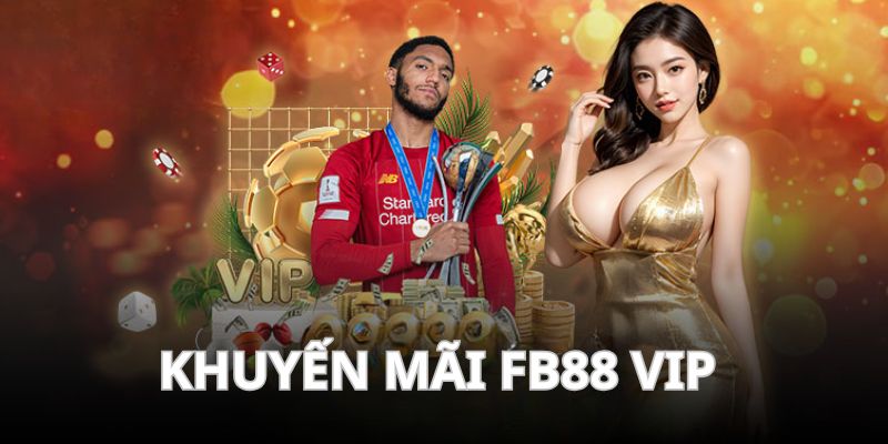 Chương trình khuyến mãi FB88 độc quyền dành cho VIP