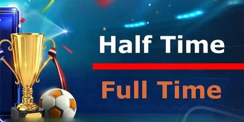 Kèo Half Time Và Full Time Là Gì - Thông Tin Cụ Thể Cho Tân Thủ